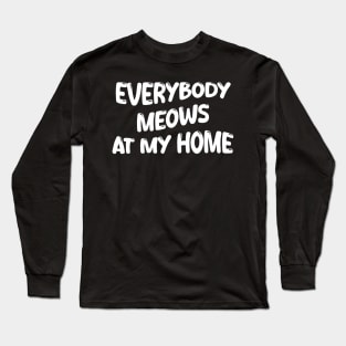 everybody meows at my home Long Sleeve T-Shirt